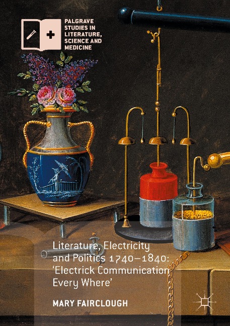 Literature, Electricity and Politics 1740-1840: Electrick Communication Every Where
