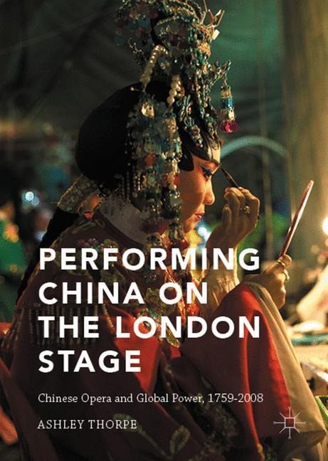 Performing China on the London Stage: Chinese Opera and Global Power, 1759-2008