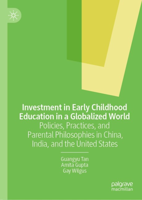 Investment in Early Childhood Education in a Globalized World: Policies, Practices, and Parental Philosophies in China, India, and the United States