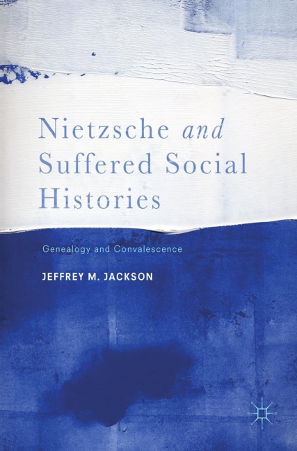 Nietzsche and Suffered Social Histories: Genealogy and Convalescence