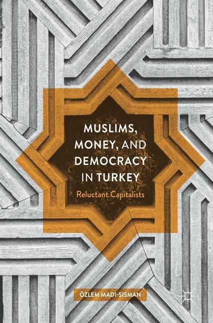 Muslims, Money, and Democracy in Turkey: Reluctant Capitalists