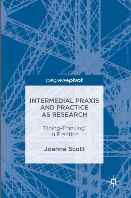 Intermedial PRAXIS and Practice as Research: 'Doing-Thinking' in Practice