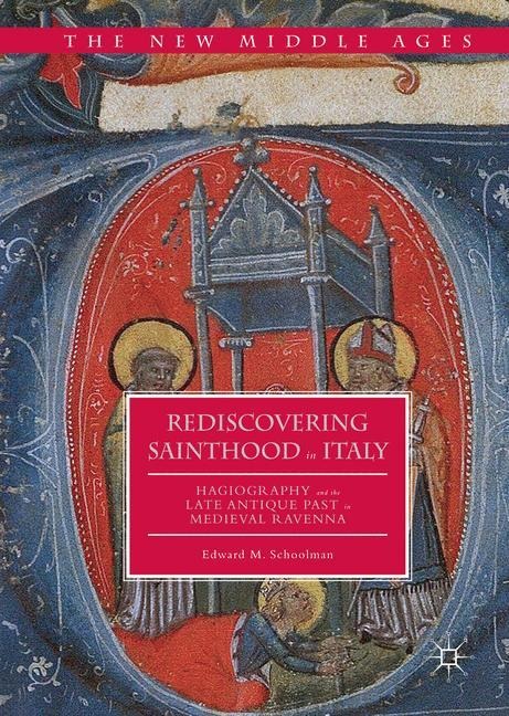 Rediscovering Sainthood in Italy: Hagiography and the Late Antique Past in Medieval Ravenna