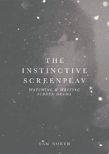 The Instinctive Screenplay: Watching and Writing Screen Drama