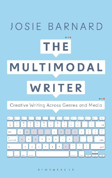 The Multimodal Writer: Creative Writing Across Genres and Media