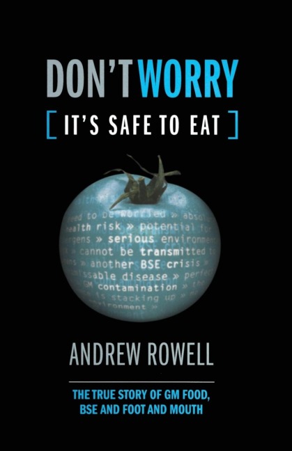 Dont Worry (Its Safe to Eat): The True Story of GM Food, BSE and Foot and Mouth