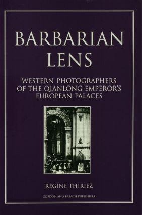 Barbarian Lens: Western Photographers of the Qianlong Emperors European Palaces