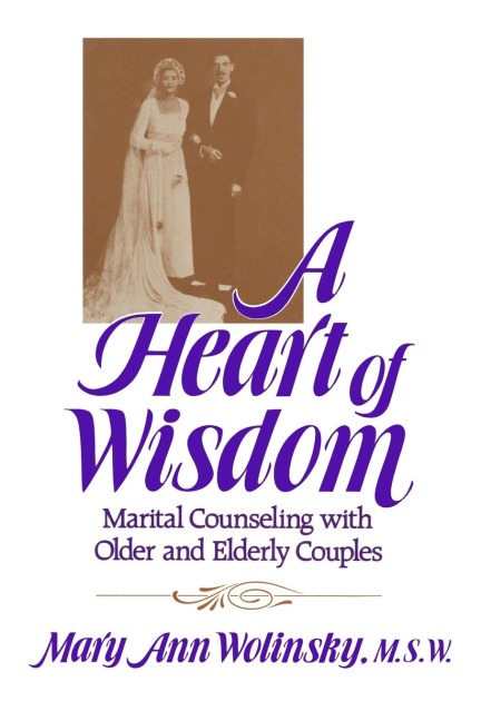 A Heart Of Wisdom: Marital Counseling With Older & Elderly Couples