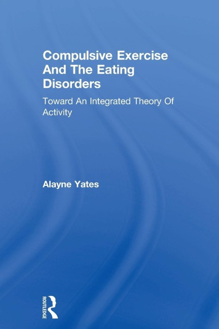Compulsive Exercise And The Eating Disorders: Toward An Integrated Theory Of Activity
