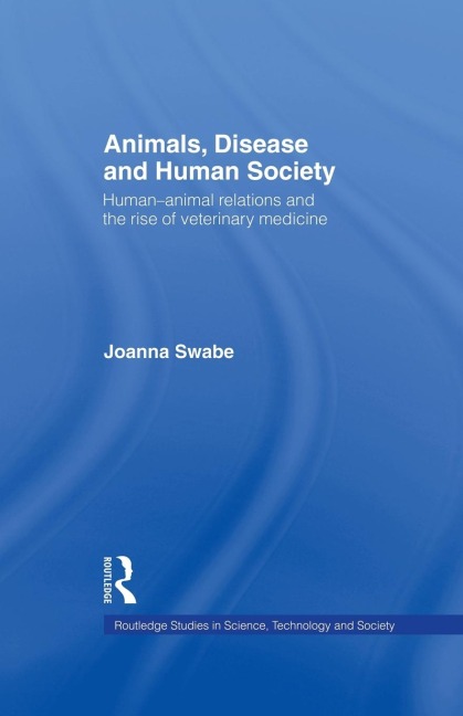 Animals, Disease and Human Society: Human-animal Relations and the Rise of Veterinary Medicine