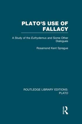 Plato's Use of Fallacy (Rle: Plato): A Study of the Euthydemus and Some Other Dialogues