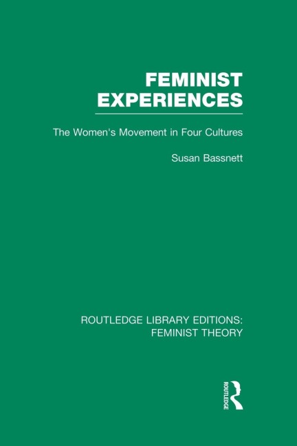 Feminist Experiences (RLE Feminist Theory): The Womens Movement in Four Cultures