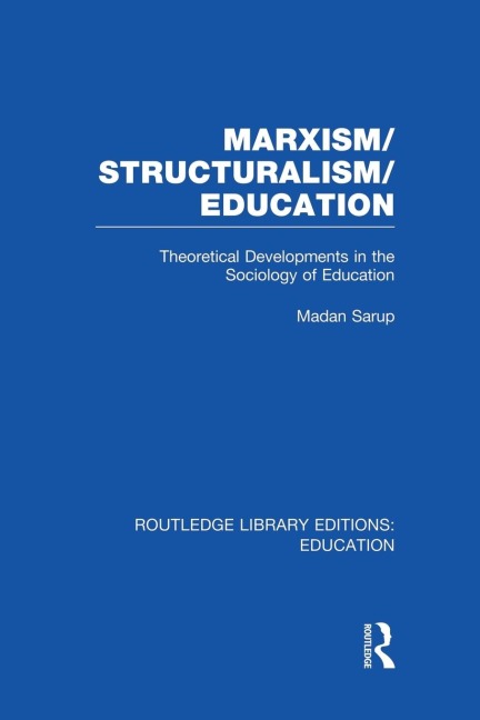 Marxism/Structuralism/Education (RLE Edu L): Theoretical Developments in the Sociology of Education