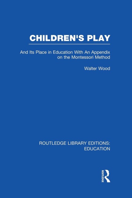 Childrens Play and Its Place in Education: With an Appendix on the Montessori Method