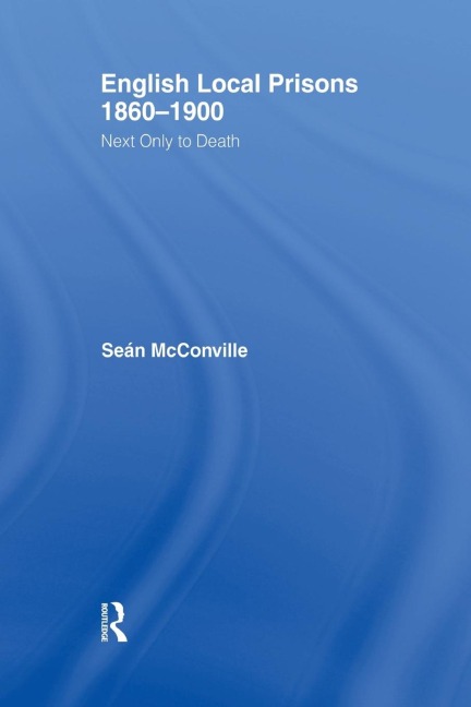 English Local Prisons, 1860-1900: Next Only to Death