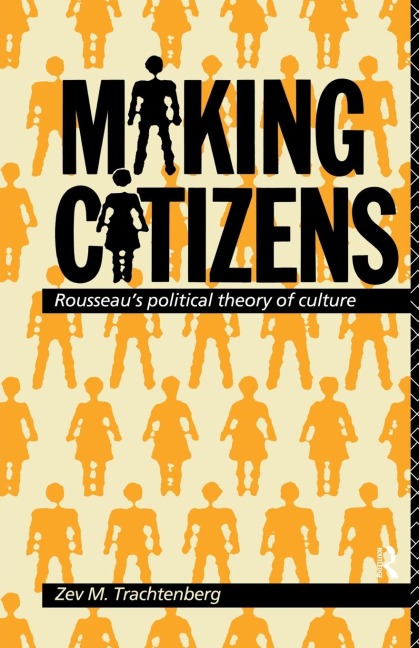 Making Citizens: Rousseaus Political Theory of Culture