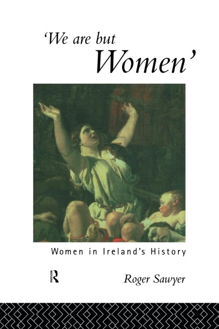 We Are But Women: Women in Irelands History
