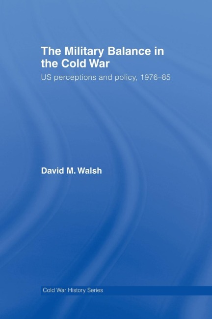 The Military Balance in the Cold War: US Perceptions and Policy, 1976-85
