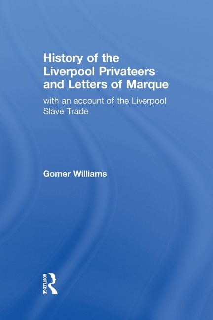 History of the Liverpool Privateers and Letter of Marque: with an account of the Liverpool Slave Trade