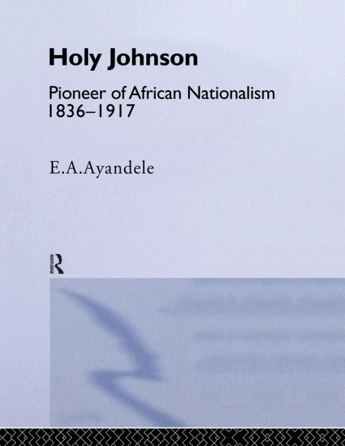 Holy Johnson, Pioneer of African Nationalism, 1836-1917
