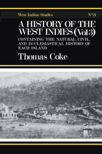 A History of the West Indies: Containing the Natural, Civil and Ecclesiastical History of Each Island