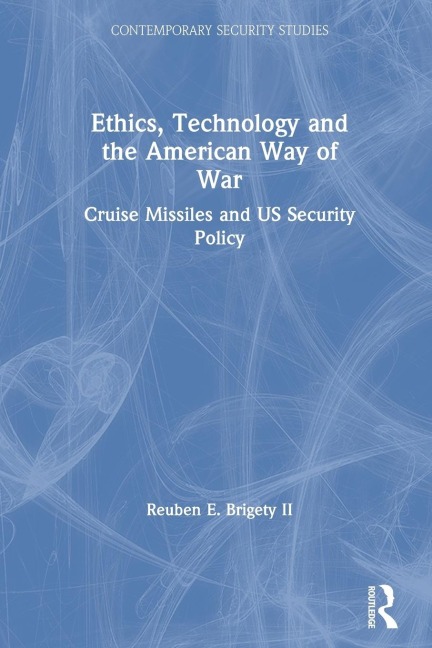 Ethics, Technology and the American Way of War: Cruise Missiles and US Security Policy