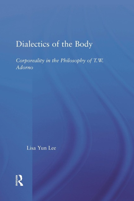 Dialectics of the Body: Corporeality in the Philosophy of Theodor Adorno