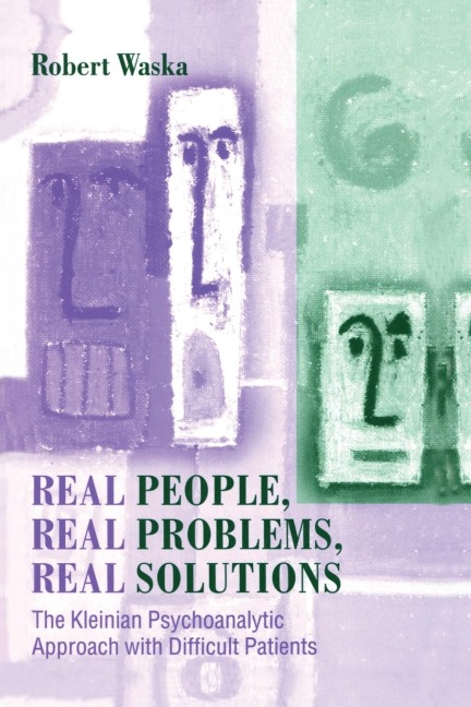 Real People, Real Problems, Real Solutions: The Kleinian Psychoanalytic Approach with Difficult Patients