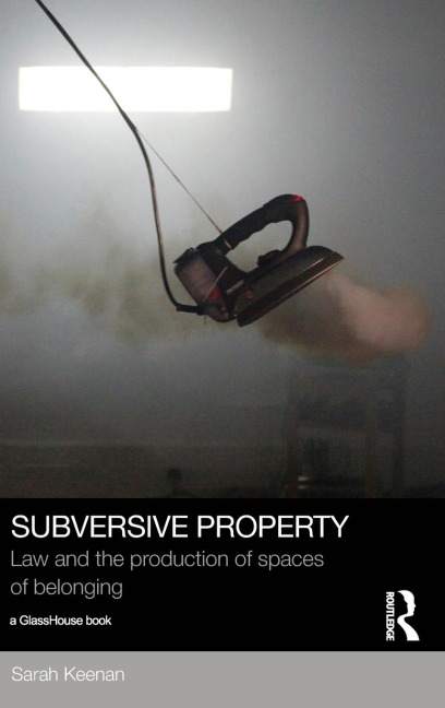 Subversive Property: Law and the Production of Spaces of Belonging