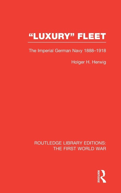 Luxury Fleet: (RLE The First World War): The Imperial German Navy 1888-1918