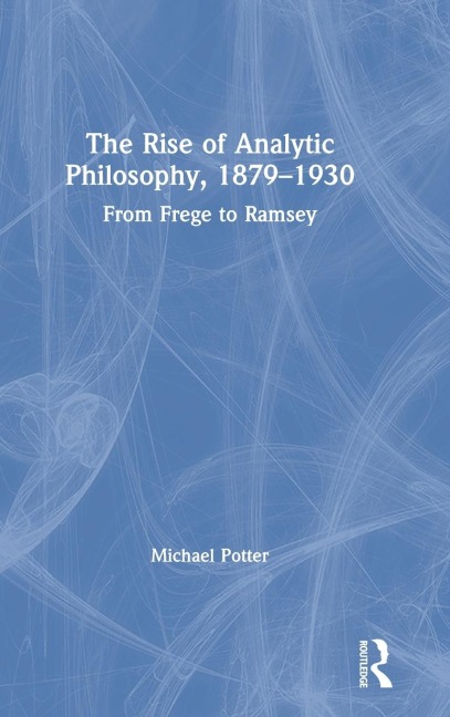 The Rise of Analytic Philosophy, 1879-1930: From Frege to Ramsey