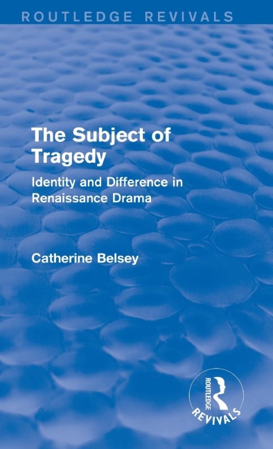 The Subject of Tragedy (Routledge Revivals): Identity and Difference in Renaissance Drama