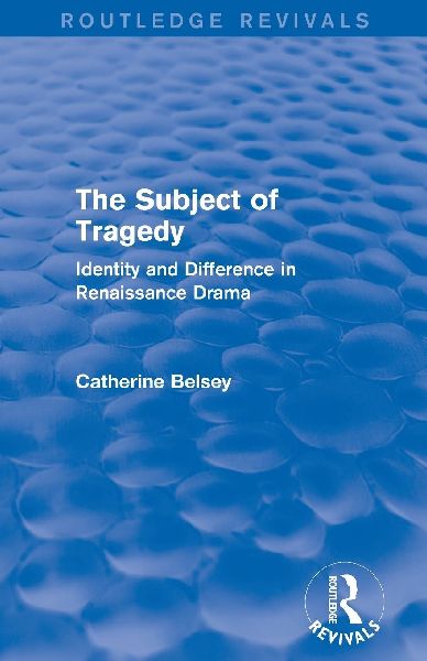 The Subject of Tragedy (Routledge Revivals): Identity and Difference in Renaissance Drama
