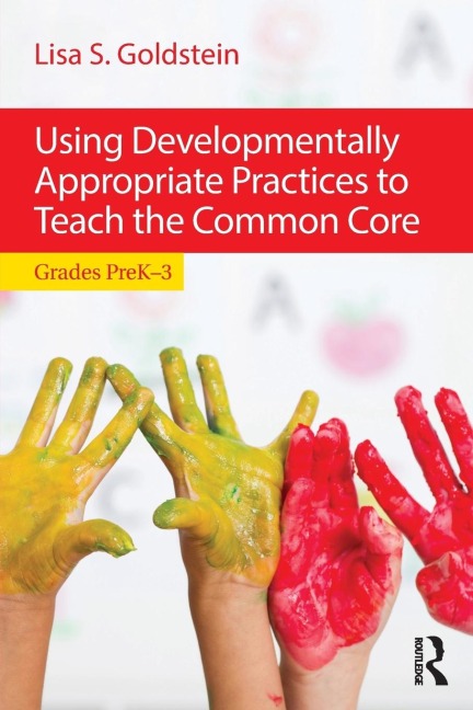 Using Developmentally Appropriate Practices to Teach the Common Core: Grades PreK-3
