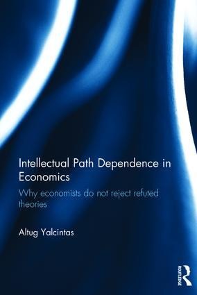 Intellectual Path Dependence in Economics: Why Economists Do Not Reject Refuted Theories