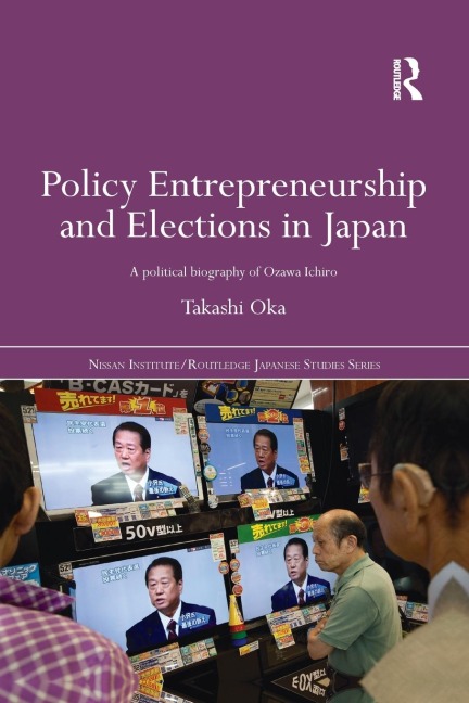 Policy Entrepreneurship and Elections in Japan: A Political Biogaphy of Ozawa Ichir¿