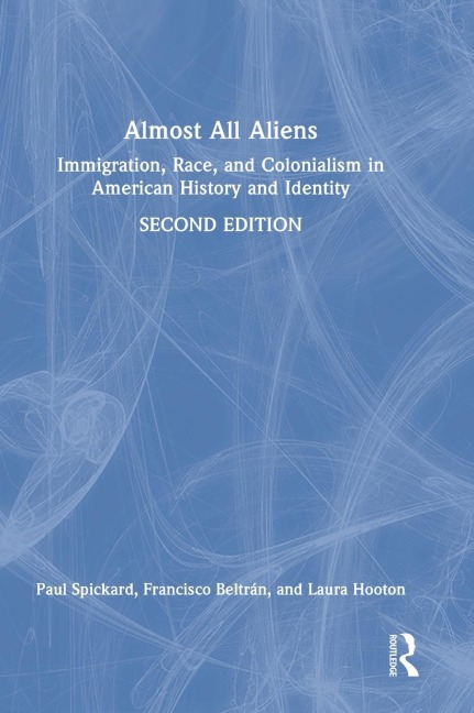 Almost All Aliens: Immigration, Race, and Colonialism in American History and Identity
