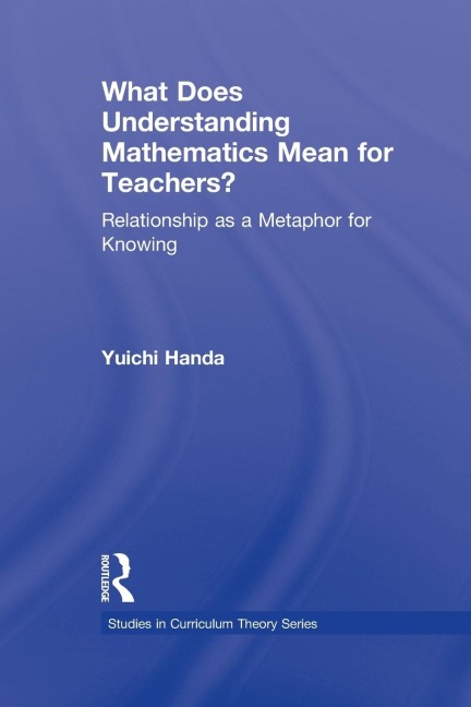 What Does Understanding Mathematics Mean for Teachers?: Relationship as a Metaphor for Knowing