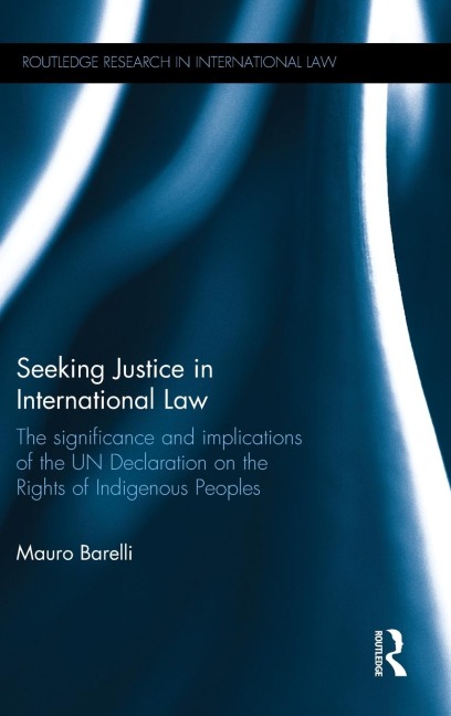Seeking Justice in International Law: The Significance and Implications of the UN Declaration on the Rights of Indigenous Peoples