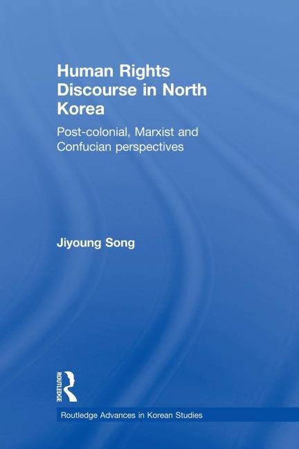 Human Rights Discourse in North Korea: Post-Colonial, Marxist and Confucian Perspectives
