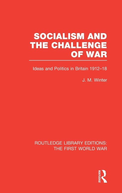 Socialism and the Challenge of War (RLE The First World War): Ideas and Politics in Britain, 1912-18