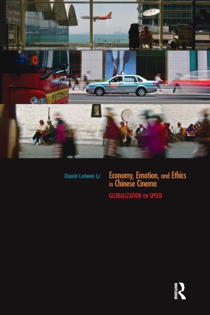 Economy, Emotion, and Ethics in Chinese Cinema: Globalization on Speed