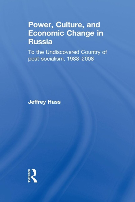 Power, Culture, and Economic Change in Russia: To the undiscovered country of post-socialism, 1988-2008