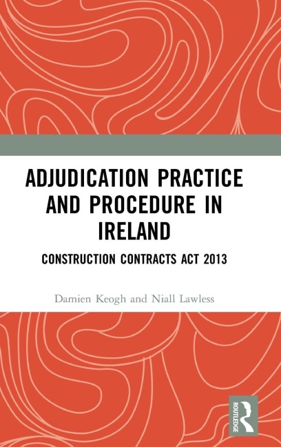 Adjudication Practice and Procedure in Ireland: Construction Contracts Act 2013
