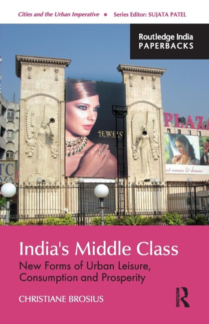 Indias Middle Class: New Forms of Urban Leisure, Consumption and Prosperity