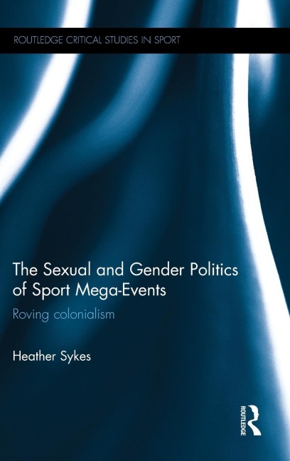 The Sexual and Gender Politics of Sport Mega-Events: Roving Colonialism