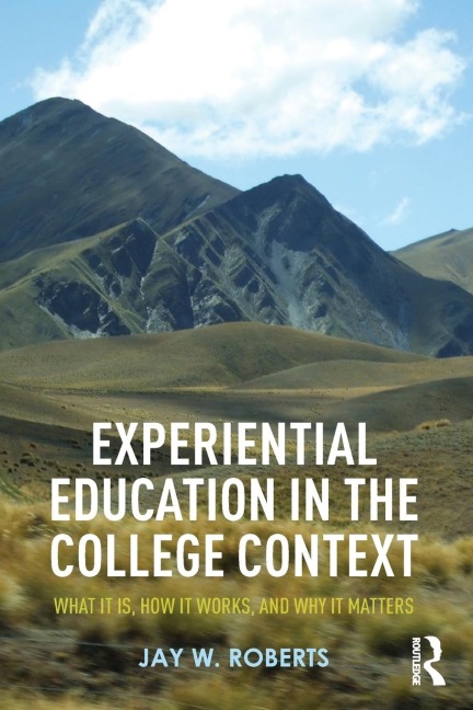 Experiential Education in the College Context: What it is, How it Works, and Why it Matters