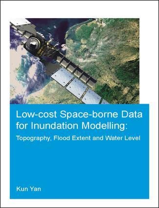 Low-Cost Space-Borne Data for Inundation Modelling: Topography, Flood Extent and Water Level: Unesco-Ihe PhD Thesis