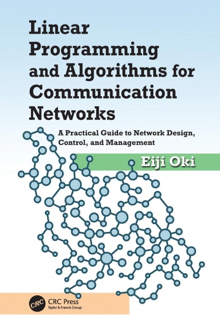 Linear Programming and Algorithms for Communication Networks: A Practical Guide to Network Design, Control, and Management
