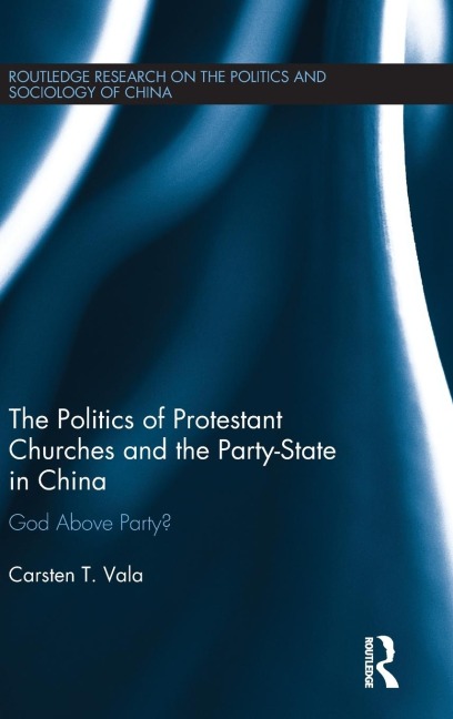 The Politics of Protestant Churches and the Party-State in China: God Above Party?